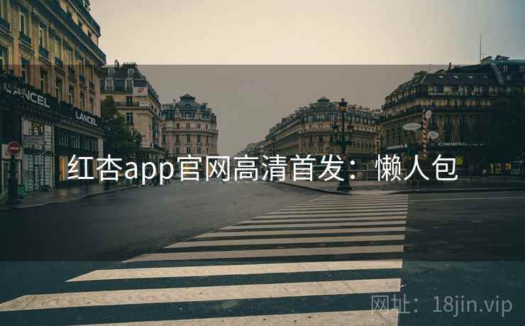 红杏app官网高清首发:懒人包